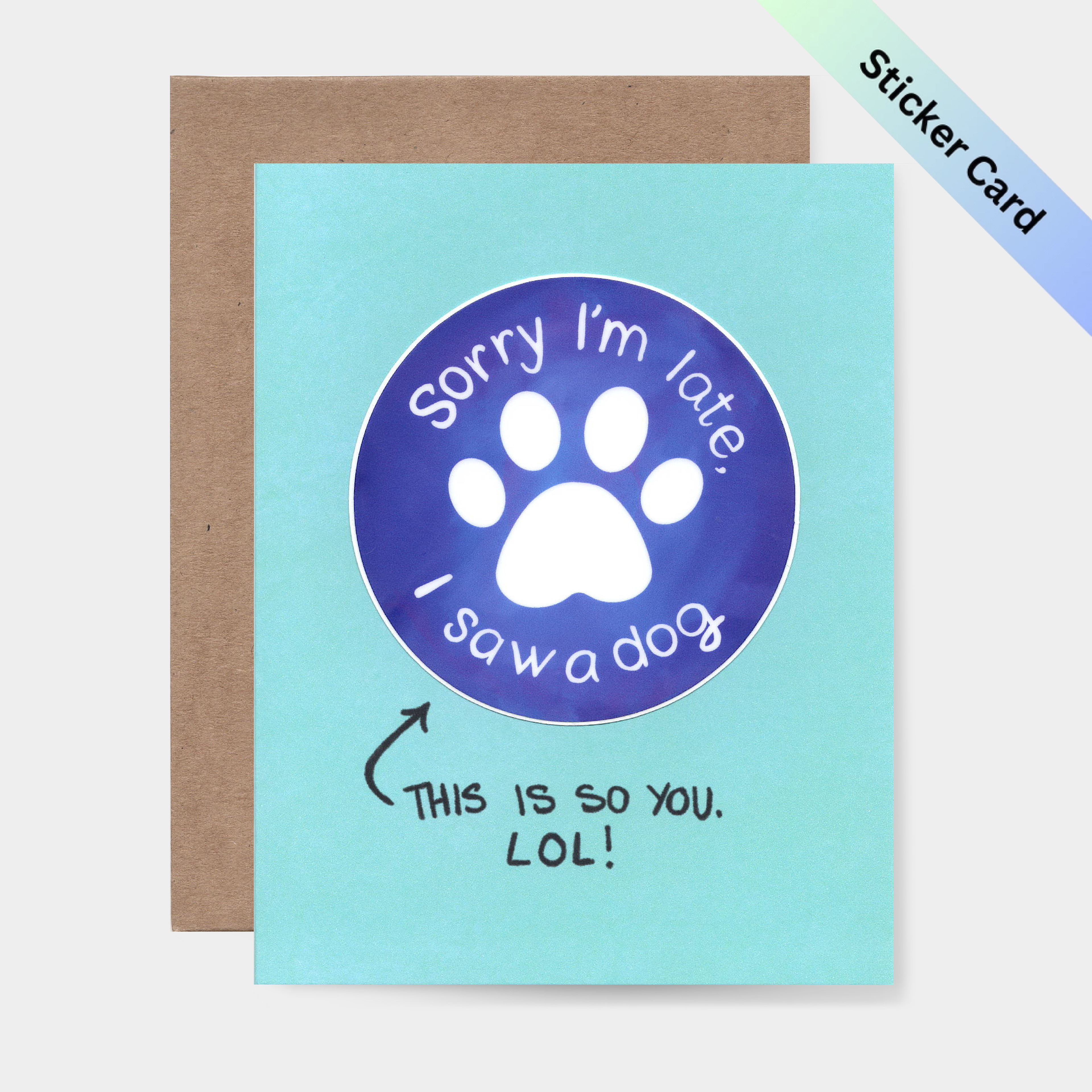 Sorry Im late I saw a dog LOL This is so you Sticker Card